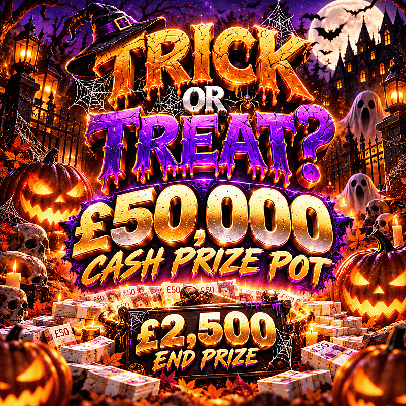 TRICK OR TREAT? £50K PRIZE POT + £2500 END PRIZE