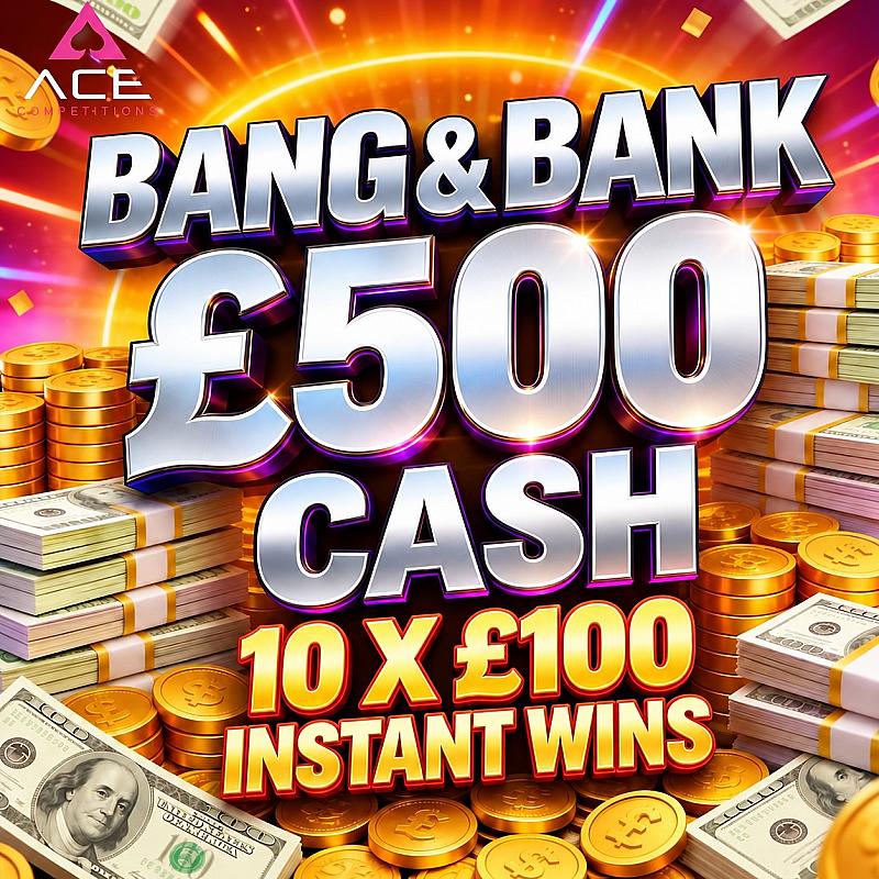 BANG & BANK £500 CASH - 10 X £100 INSTANT WINS