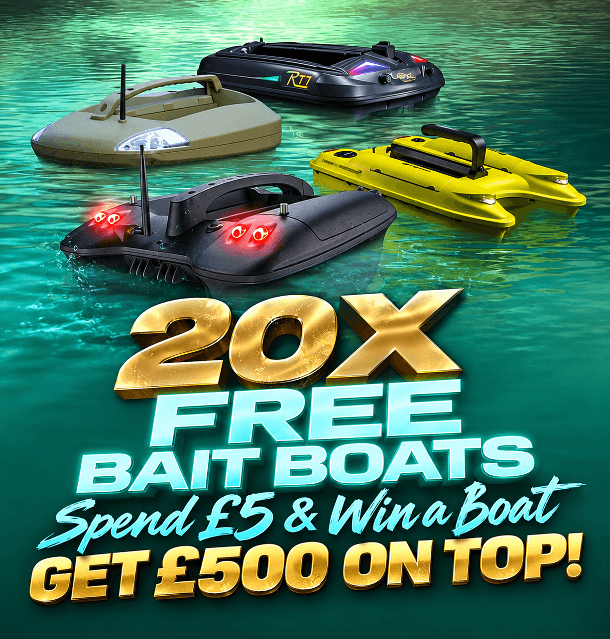 20x FREE BAIT BOATS - SPEND £5 & WIN A BOAT GET £500 ON TOP