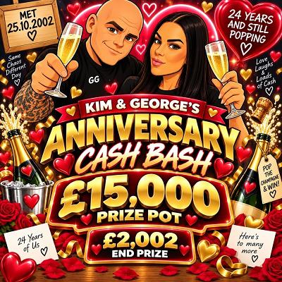 KIM & GEORGE’S ANNIVERSARY CASH BASH – £15,000 PRIZE POT 🍾
