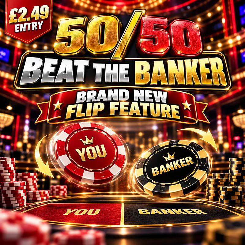 BEAT THE BANKER - 50/50 CHANCE - £500 END PRIZE 