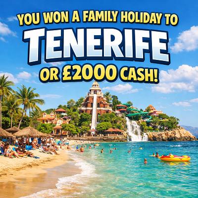YOU WON A FAMILY HOLIDAY TO TENERIFE OR £2000 CASH!