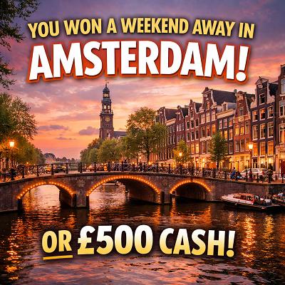 YOU WON A WEEKEND AWAY IN AMSTERDAM OR £500 CASH!