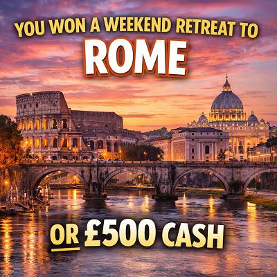 YOU WON A WEEKEND AWAY IN ROME OR £500 CASH!