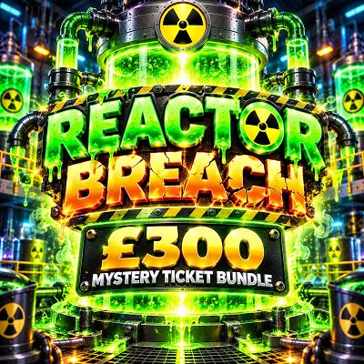 REACTOR BREACH - £300 Mystery Ticket Bundle