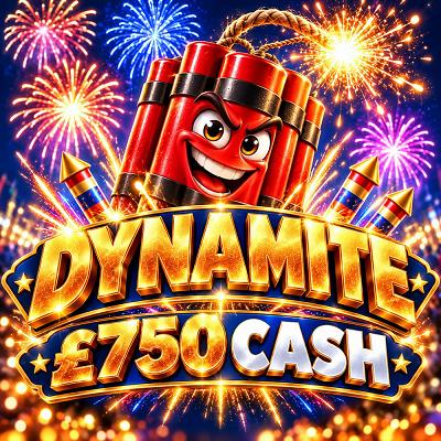 DYNAMITE - £750 CASH