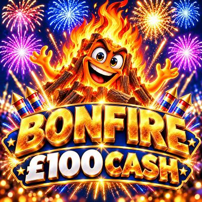 BONFIRE - £100 CASH