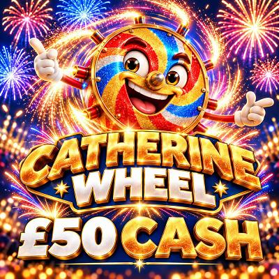 CATHERINE WHEEL - £50 CASH