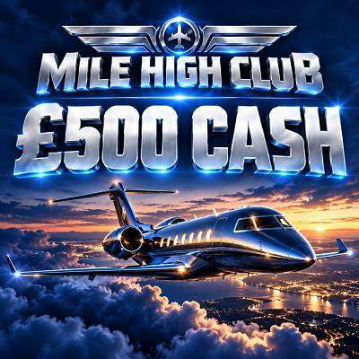 MILE HIGH CLUB - £500 CASH