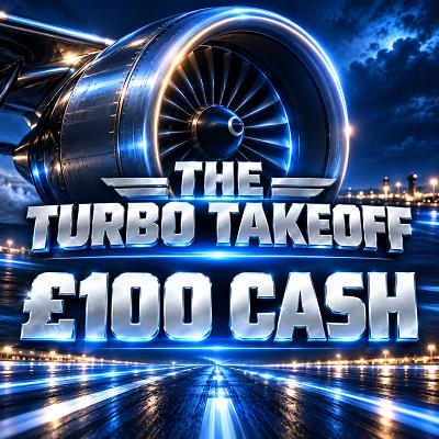 THE TURBO TAKEOFF - £100 CASH