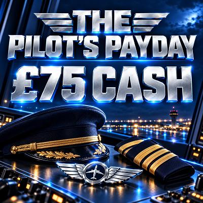 THE PILOT'S PAYDAY - £75 CASH