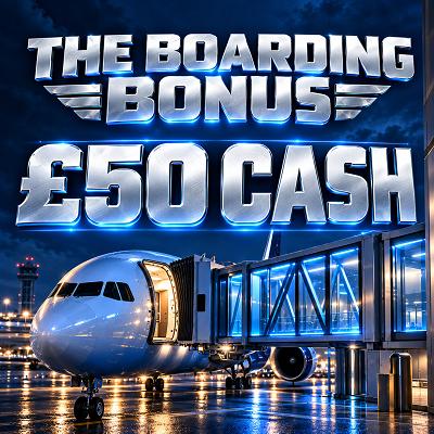 THE BOARDING BONUS - £50 CASH