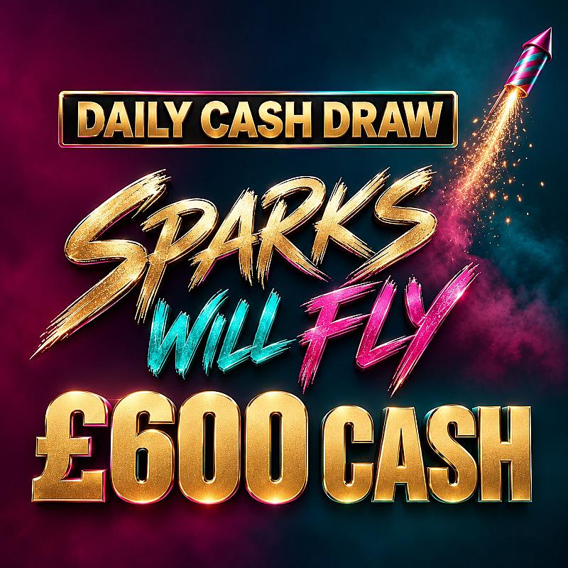 WEDNESDAY - SPARKS WILL FLY - £600 CASH