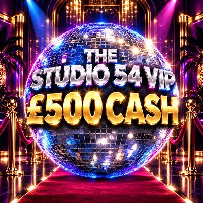 THE STUDIO 54 VIP - £500 CASH