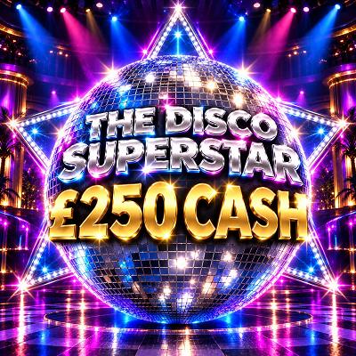 THE DISCO SUPERSTAR - £250 CASH