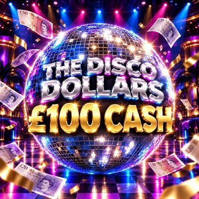  THE DISCO DOLLARS - £100 CASH
