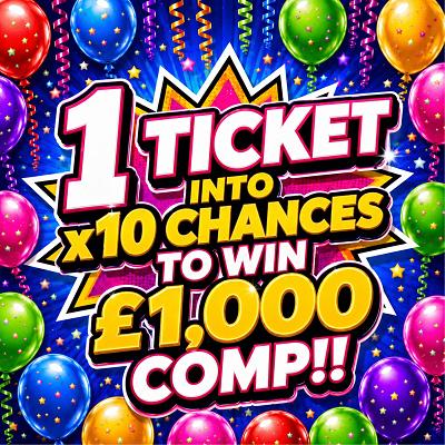1 TICKET INTO x10 CHANCES TO WIN £1,000 COMP!!