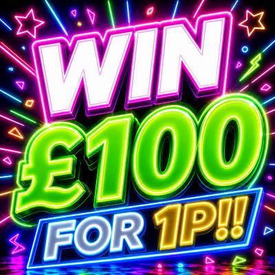 WIN £100 FOR 1P! 07/10