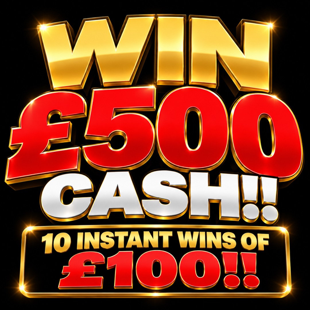 WIN £500 CASH + 10 INSTANT WINS!! 14/10
