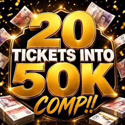20 TICKETS INTO 50K COMP!!
