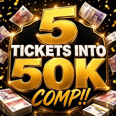 5 TICKETS INTO 50K COMP!!