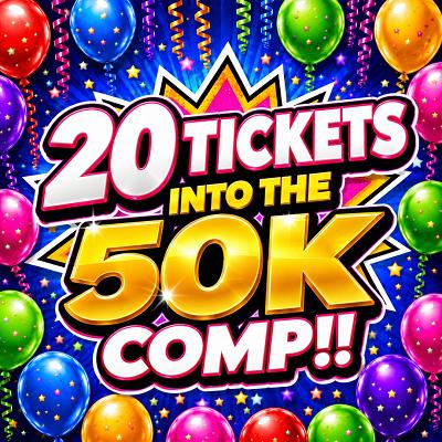 20 TICKETS INTO 50K COMP!!