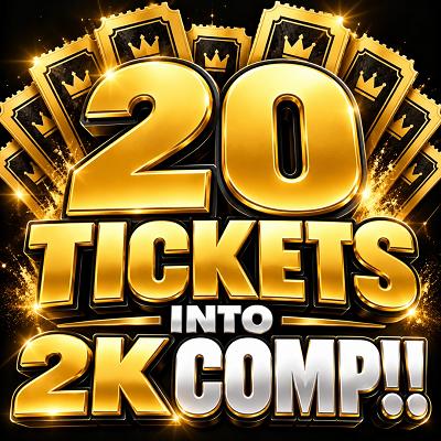 20 TICKETS INTO 2K COMP!!