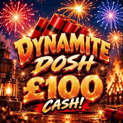 🧨 DYNAMITE DOSH — £100 CASH 🧨 