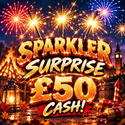 ✨ SPARKLER SURPRISE — £50 CASH ✨