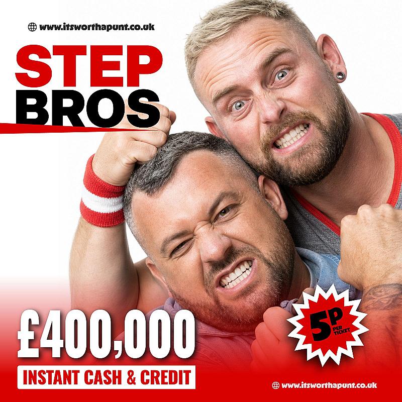 STEP BRO'S! £400,000 INSTANT WINNER 