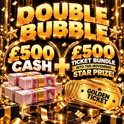 Double Bubble - £500 Cash plus £500 Ticket bundle into the November Star Prize