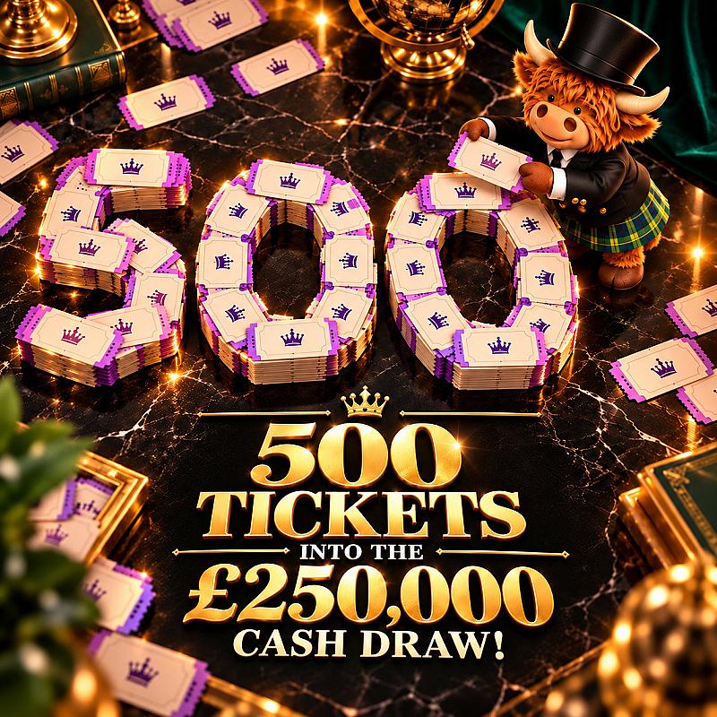 ENHANCE YOUR CHANCES - WIN 500 TICKETS INTO LIFE CHANGING £250,000 CASH MAIN DRAW