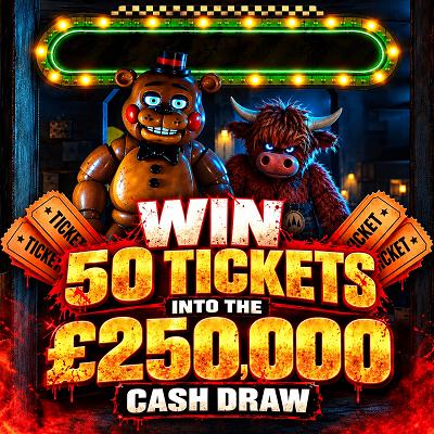 50 Tickets into the £250,000 Cash draw