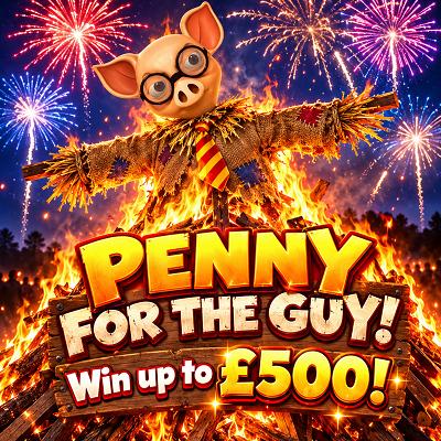 2500 x 🎟️ into Penny For The Guy 🔥