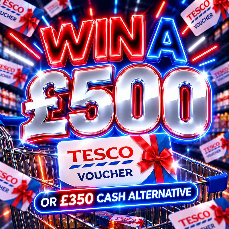 £500 TESCOS VOUCHER OR £350 CASH