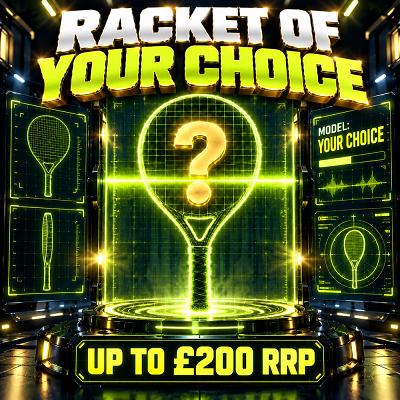 Racket of your choice up to RRP £200