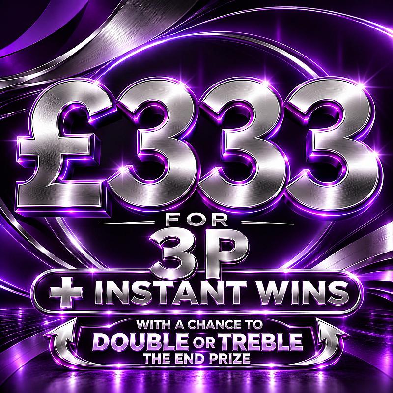 £333 for 3p a Ticket! Plus Chance to Double or even TREBLE the end prize! Lots Instant wins!