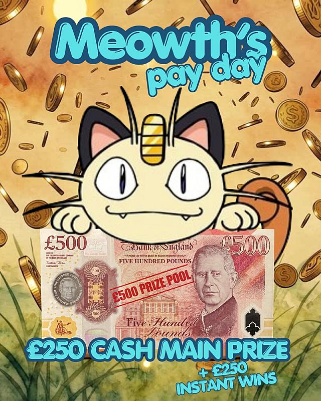 £500 PRIZE POOL - MEOWTH'S PAY DAY: WIN £250 + CASH INSTANT WINS