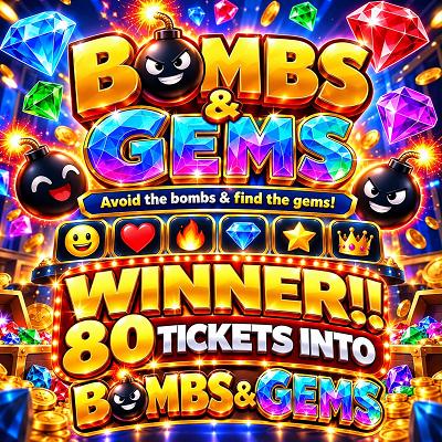 80 TICKETS INTO BOMBS & GEMS