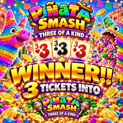 3 TICKETS INTO PIÑATA SMASH THREE OF A KIND