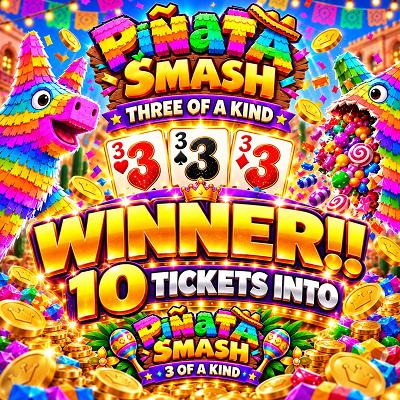10 TICKETS INTO PIÑATA SMASH THREE OF A KIND