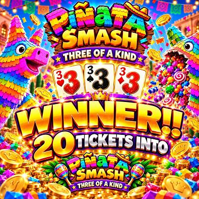 20 TICKETS INTO PIÑATA SMASH THREE OF A KIND