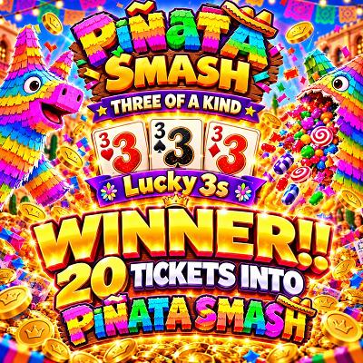 20 TICKETS INTO PIÑATA SMASH THREE OF A KIND