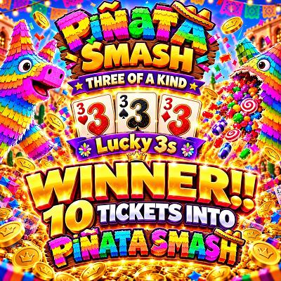 10 TICKETS INTO PIÑATA SMASH THREE OF A KIND