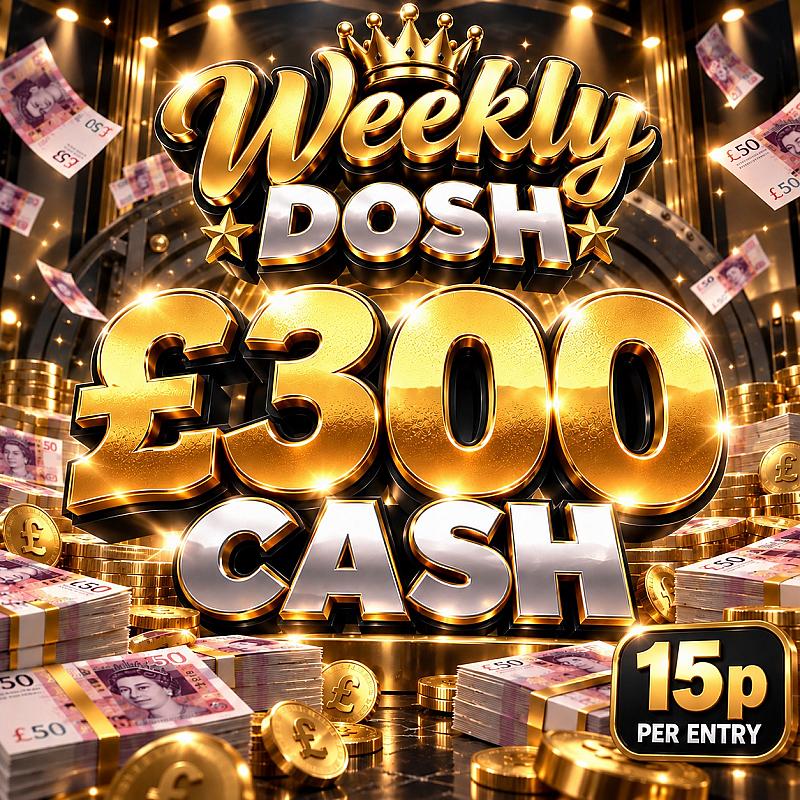 WEEKLY DOSH - WIN £300 Cash 