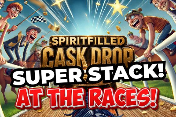 RACE 4 - SPIRITFILLED CASK DROP! SUPER STACK - 1 WINNER