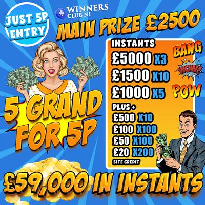5 GRAND FOR 5P, £59K IN INSTANTS,£2,500 MAIN PRIZE, ONLY 5P ENTRY